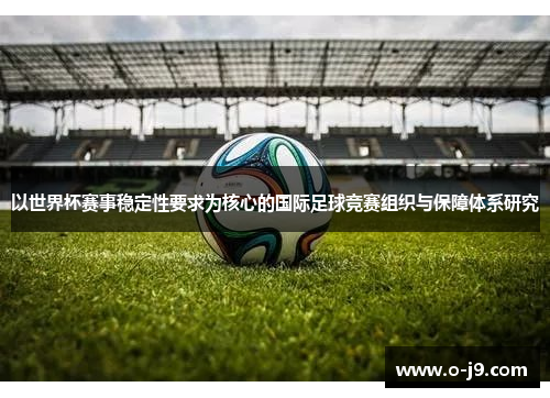 以世界杯赛事稳定性要求为核心的国际足球竞赛组织与保障体系研究