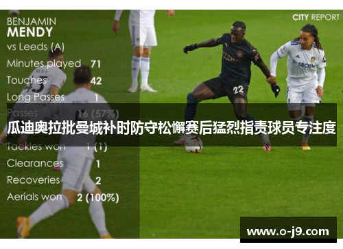 瓜迪奥拉批曼城补时防守松懈赛后猛烈指责球员专注度
